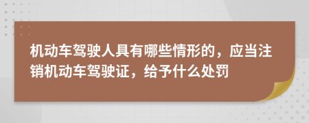 機動車駕駛?cè)司哂心男┣樾蔚?，?yīng)當注銷機動車駕駛證，給予什么處罰