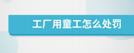 工廠用童工怎么處罰