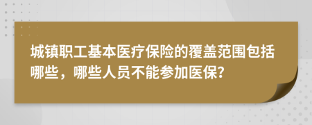 城鎮(zhèn)職工基本醫(yī)療保險的覆蓋范圍包括哪些，哪些人員不能參加醫(yī)保？