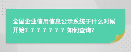 全國企業(yè)信用信息公示系統(tǒng)于什么時候開始？？？？？？？如何查詢？