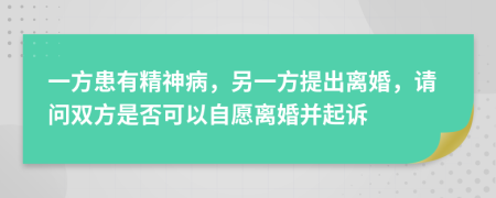 一方患有精神病，另一方提出離婚，請(qǐng)問(wèn)雙方是否可以自愿離婚并起訴