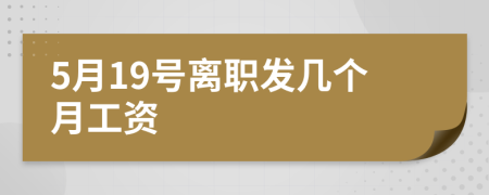 5月19號離職發(fā)幾個月工資