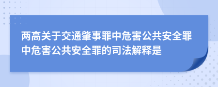 兩高關(guān)于交通肇事罪中危害公共安全罪中危害公共安全罪的司法解釋是