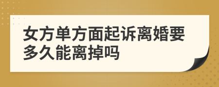 女方單方面起訴離婚要多久能離掉嗎