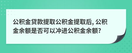 公積金貸款提取公積金提取后, 公積金余額是否可以沖進(jìn)公積金余額?