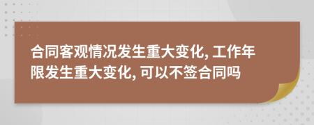 合同客觀情況發(fā)生重大變化, 工作年限發(fā)生重大變化, 可以不簽合同嗎