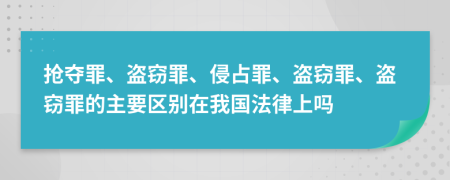 搶奪罪、盜竊罪、侵占罪、盜竊罪、盜竊罪的主要區(qū)別在我國(guó)法律上嗎