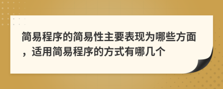 簡易程序的簡易性主要表現(xiàn)為哪些方面，適用簡易程序的方式有哪幾個