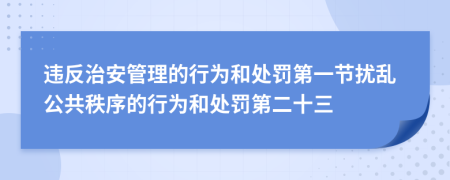 違反治安管理的行為和處罰第一節(jié)擾亂公共秩序的行為和處罰第二十三