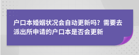戶口本婚姻狀況會(huì)自動(dòng)更新嗎？需要去派出所申請(qǐng)的戶口本是否會(huì)更新