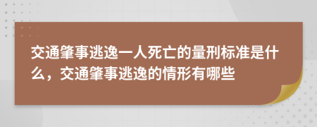 交通肇事逃逸一人死亡的量刑標(biāo)準(zhǔn)是什么，交通肇事逃逸的情形有哪些