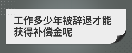 工作多少年被辭退才能獲得補償金呢