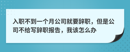 入職不到一個(gè)月公司就要辭職，但是公司不給寫辭職報(bào)告，我該怎么辦