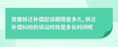 房屋拆遷補(bǔ)償起訴期限是多久, 拆遷補(bǔ)償糾紛的訴訟時(shí)效是多長(zhǎng)時(shí)間呢