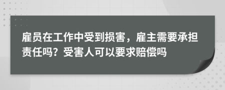 雇員在工作中受到損害，雇主需要承擔(dān)責(zé)任嗎？受害人可以要求賠償嗎