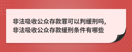 非法吸收公眾存款罪可以判緩刑嗎, 非法吸收公眾存款緩刑條件有哪些