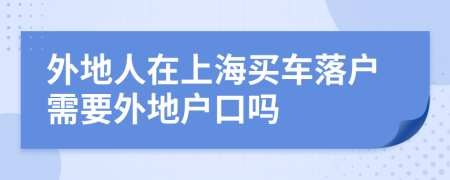 外地人在上海買車落戶需要外地戶口嗎
