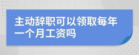 主動(dòng)辭職可以領(lǐng)取每年一個(gè)月工資嗎