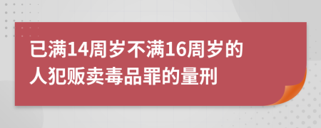 已滿14周歲不滿16周歲的人犯販賣毒品罪的量刑