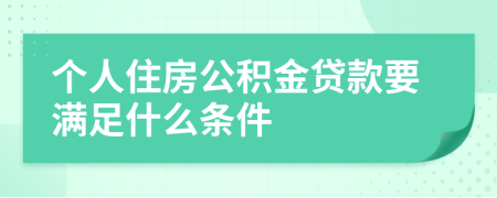 個人住房公積金貸款要滿足什么條件
