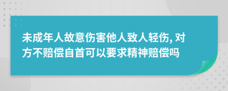 未成年人故意傷害他人致人輕傷, 對(duì)方不賠償自首可以要求精神賠償嗎