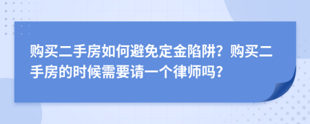 購買二手房如何避免定金陷阱？購買二手房的時候需要請一個律師嗎？