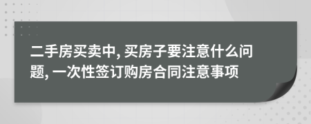 二手房買賣中, 買房子要注意什么問題, 一次性簽訂購房合同注意事項