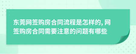 東莞網(wǎng)簽購(gòu)房合同流程是怎樣的, 網(wǎng)簽購(gòu)房合同需要注意的問(wèn)題有哪些