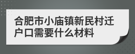 合肥市小廟鎮(zhèn)新民村遷戶口需要什么材料