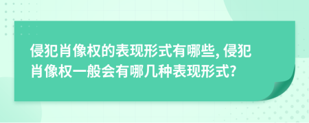 侵犯肖像權(quán)的表現(xiàn)形式有哪些, 侵犯肖像權(quán)一般會有哪幾種表現(xiàn)形式?
