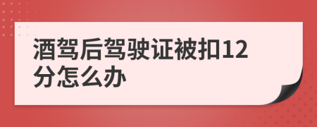 酒駕后駕駛證被扣12分怎么辦