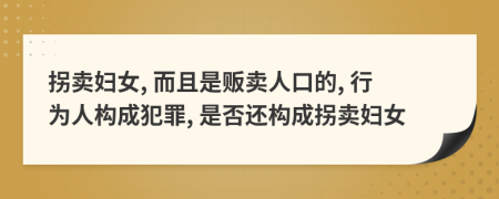 拐賣婦女, 而且是販賣人口的, 行為人構(gòu)成犯罪, 是否還構(gòu)成拐賣婦女