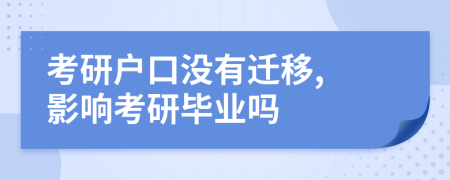 考研戶口沒(méi)有遷移, 影響考研畢業(yè)嗎