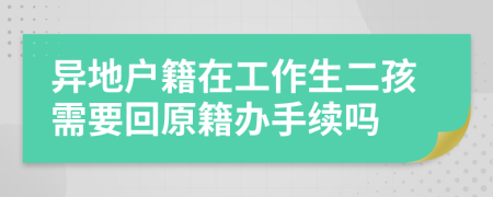 異地戶籍在工作生二孩需要回原籍辦手續(xù)嗎