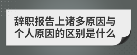 辭職報告上諸多原因與個人原因的區(qū)別是什么