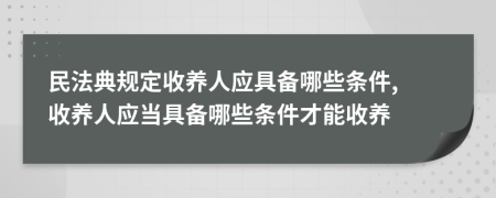 民法典規(guī)定收養(yǎng)人應(yīng)具備哪些條件, 收養(yǎng)人應(yīng)當(dāng)具備哪些條件才能收養(yǎng)