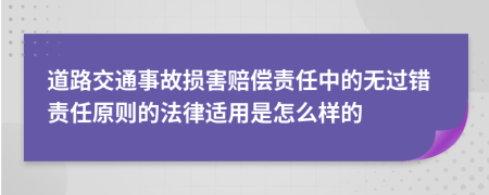 道路交通事故損害賠償責(zé)任中的無(wú)過(guò)錯(cuò)責(zé)任原則的法律適用是怎么樣的