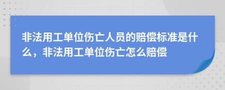 非法用工單位傷亡人員的賠償標(biāo)準(zhǔn)是什么，非法用工單位傷亡怎么賠償