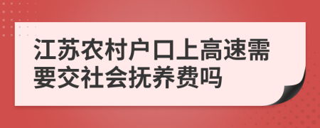 江蘇農(nóng)村戶口上高速需要交社會撫養(yǎng)費嗎
