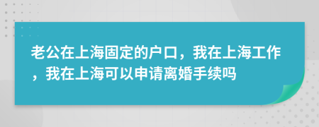 老公在上海固定的戶口，我在上海工作，我在上?？梢陨暾堧x婚手續(xù)嗎