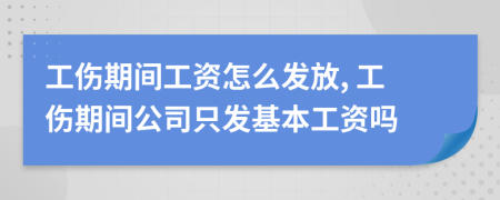 工傷期間工資怎么發(fā)放, 工傷期間公司只發(fā)基本工資嗎