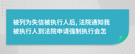 被列為失信被執(zhí)行人后, 法院通知我被執(zhí)行人到法院申請(qǐng)強(qiáng)制執(zhí)行會(huì)怎