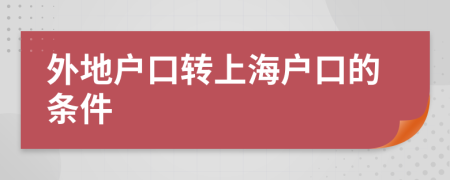 外地戶口轉(zhuǎn)上海戶口的條件