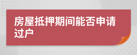 房屋抵押期間能否申請過戶