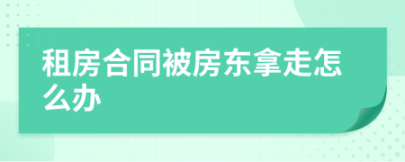 租房合同被房東拿走怎么辦