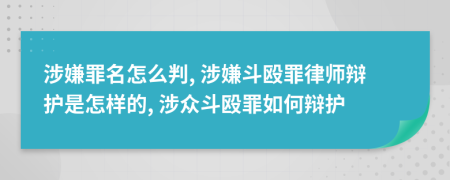 涉嫌罪名怎么判, 涉嫌斗毆罪律師辯護(hù)是怎樣的, 涉眾斗毆罪如何辯護(hù)