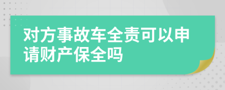 對方事故車全責(zé)可以申請財產(chǎn)保全嗎
