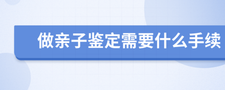 做親子鑒定需要什么手續(xù)