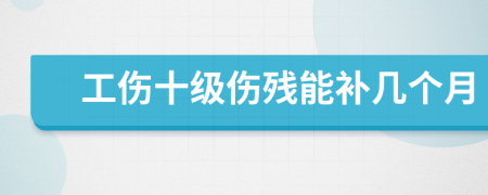 工傷十級(jí)傷殘能補(bǔ)幾個(gè)月