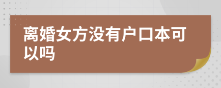 離婚女方?jīng)]有戶口本可以嗎